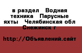  в раздел : Водная техника » Парусные яхты . Челябинская обл.,Снежинск г.